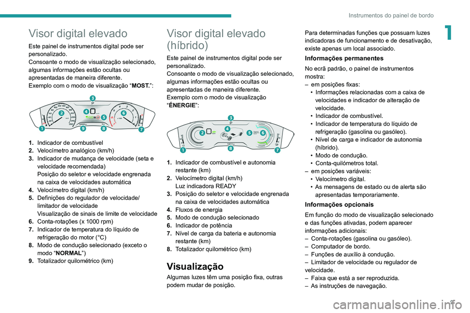 Peugeot 508 2020 Manual do proprietário (in Portuguese) 9
Instrumentos do painel de bordo
1Visor digital elevado
Este painel de instrumentos digital pode ser
personalizado.
Consoante o modo de visualização selecionado,
algumas informações estão ocul Peugeot 508 2020 Manual do proprietário (in Portuguese) 9
Instrumentos do painel de bordo
1Visor digital elevado
Este painel de instrumentos digital pode ser
personalizado.
Consoante o modo de visualização selecionado,
algumas informações estão ocul