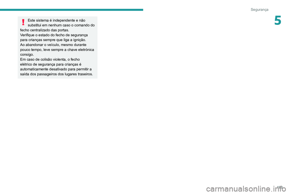 Peugeot 508 2020 Manual do proprietário (in Portuguese) 103
Segurança
5Este sistema é independente e não
substitui em nenhum caso o comando do
fecho centralizado das portas.
Verifique o estado do fecho de segurança
para crianças sempre que liga a i Peugeot 508 2020 Manual do proprietário (in Portuguese) 103
Segurança
5Este sistema é independente e não
substitui em nenhum caso o comando do
fecho centralizado das portas.
Verifique o estado do fecho de segurança
para crianças sempre que liga a i