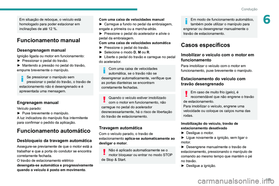Peugeot 508 2020 Manual do proprietário (in Portuguese) 109
Condução
6Em situação de reboque, o veículo está
homologado para poder estacionar em
inclinações de até 12 %.
Funcionamento manual
Desengrenagem manual
Ignição ligada ou motor em func Peugeot 508 2020 Manual do proprietário (in Portuguese) 109
Condução
6Em situação de reboque, o veículo está
homologado para poder estacionar em
inclinações de até 12 %.
Funcionamento manual
Desengrenagem manual
Ignição ligada ou motor em func