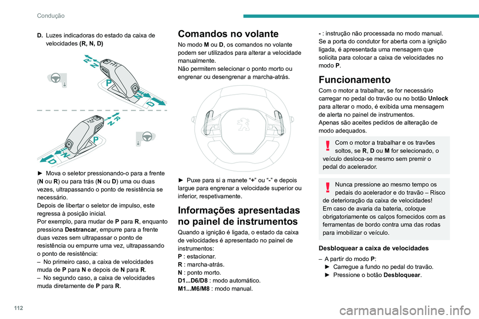 Peugeot 508 2020 Manual do proprietário (in Portuguese) 11 2
Condução
D.Luzes indicadoras do estado da caixa de
velocidades (R, N, D)
► Mova o seletor pressionando-o para a frente
( N ou R) ou para trás (N ou D) uma ou duas
vezes, ultrapassand Peugeot 508 2020 Manual do proprietário (in Portuguese) 11 2
Condução
D.Luzes indicadoras do estado da caixa de
velocidades (R, N, D)
► Mova o seletor pressionando-o para a frente
( N ou R) ou para trás (N ou D) uma ou duas
vezes, ultrapassand