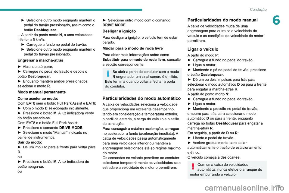 Peugeot 508 2020 Manual do proprietário (in Portuguese) 11 3
Condução
6► Selecione outro modo enquanto mantém o
pedal do travão pressionado, assim como o
botão
Desbloquear.
–
A
partir do ponto morto N, a uma velocidade
inferior a 5 km/h: Peugeot 508 2020 Manual do proprietário (in Portuguese) 11 3
Condução
6► Selecione outro modo enquanto mantém o
pedal do travão pressionado, assim como o
botão
Desbloquear.
–
A
partir do ponto morto N, a uma velocidade
inferior a 5 km/h: