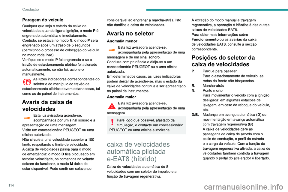 Peugeot 508 2020 Manual do proprietário (in Portuguese) 11 4
Condução
Paragem do veículo
Qualquer que seja o estado da caixa de
velocidades quando ligar a ignição, o modo P é
engrenado automática e imediatamente.
Contudo, se estava no modo N, o m Peugeot 508 2020 Manual do proprietário (in Portuguese) 11 4
Condução
Paragem do veículo
Qualquer que seja o estado da caixa de
velocidades quando ligar a ignição, o modo P é
engrenado automática e imediatamente.
Contudo, se estava no modo N, o m