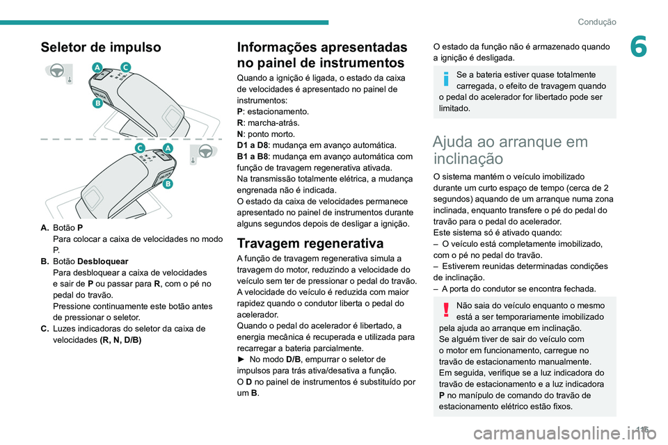 Peugeot 508 2020 Manual do proprietário (in Portuguese) 11 5
Condução
6Seletor de impulso
A.Botão P
Para colocar a caixa de velocidades no modo
P.
B. Botão Desbloquear
Para desbloquear a caixa de velocidades
e sair de
P ou passar para R, com Peugeot 508 2020 Manual do proprietário (in Portuguese) 11 5
Condução
6Seletor de impulso
A.Botão P
Para colocar a caixa de velocidades no modo
P.
B. Botão Desbloquear
Para desbloquear a caixa de velocidades
e sair de
P ou passar para R, com