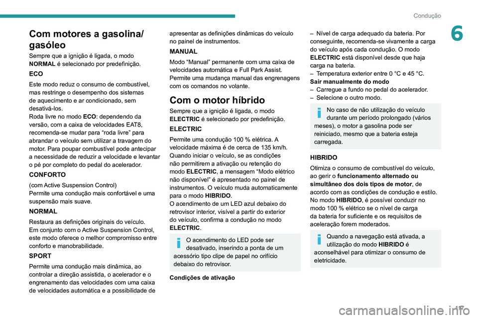 Peugeot 508 2020 Manual do proprietário (in Portuguese) 11 7
Condução
6Com motores a gasolina/
gasóleo
Sempre que a ignição é ligada, o modo
NORMAL é selecionado por predefinição.
ECO
Este modo reduz o consumo de combustível,
mas restringe o de Peugeot 508 2020 Manual do proprietário (in Portuguese) 11 7
Condução
6Com motores a gasolina/
gasóleo
Sempre que a ignição é ligada, o modo
NORMAL é selecionado por predefinição.
ECO
Este modo reduz o consumo de combustível,
mas restringe o de