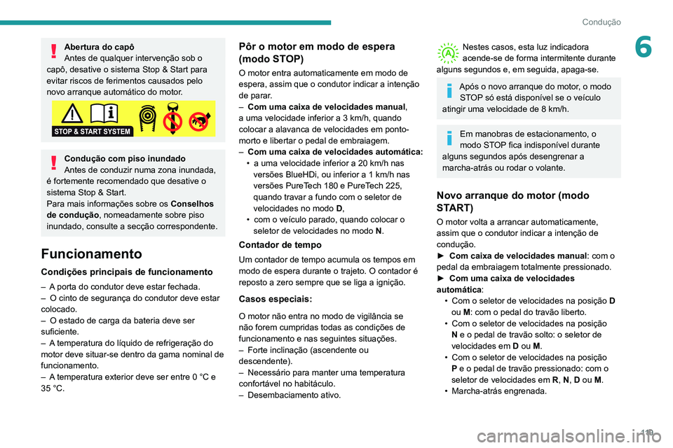 Peugeot 508 2020 Manual do proprietário (in Portuguese) 11 9
Condução
6Abertura do capô
Antes de qualquer intervenção sob o
capô, desative o sistema Stop & Start para
evitar riscos de ferimentos causados pelo
novo arranque automático do motor.
Co Peugeot 508 2020 Manual do proprietário (in Portuguese) 11 9
Condução
6Abertura do capô
Antes de qualquer intervenção sob o
capô, desative o sistema Stop & Start para
evitar riscos de ferimentos causados pelo
novo arranque automático do motor.
Co