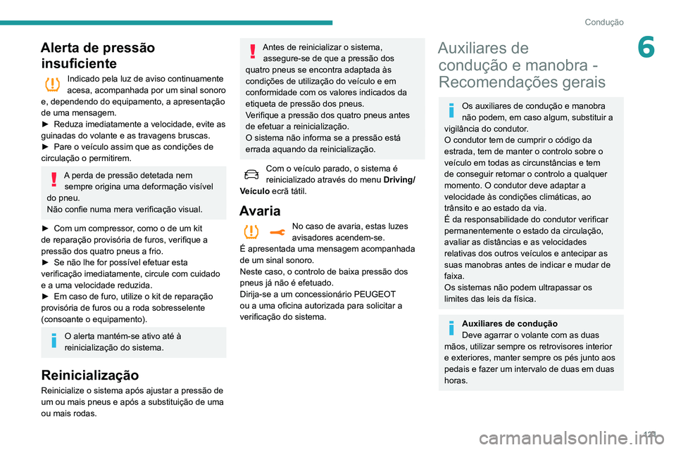 Peugeot 508 2020 Manual do proprietário (in Portuguese) 121
Condução
6Alerta de pressão insuficiente
Indicado pela luz de aviso continuamente
acesa, acompanhada por um sinal sonoro
e, dependendo do equipamento, a apresentação
de uma mensagem.
►
Peugeot 508 2020 Manual do proprietário (in Portuguese) 121
Condução
6Alerta de pressão insuficiente
Indicado pela luz de aviso continuamente
acesa, acompanhada por um sinal sonoro
e, dependendo do equipamento, a apresentação
de uma mensagem.
►