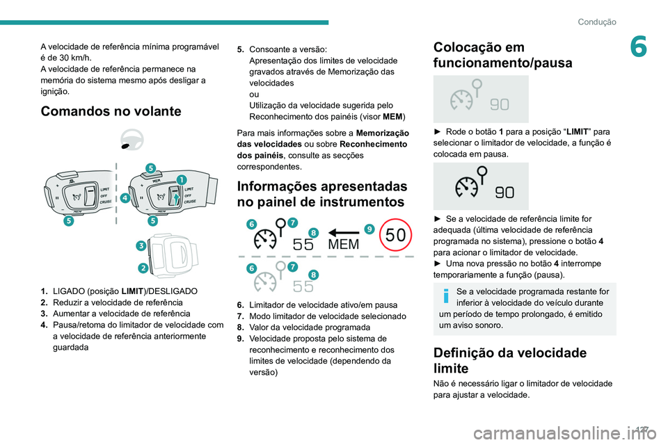 Peugeot 508 2020 Manual do proprietário (in Portuguese) 127
Condução
6A velocidade de referência mínima programável
é de 30 km/h.
A velocidade de referência permanece na
memória do sistema mesmo após desligar a
ignição.
Comandos no volante
Peugeot 508 2020 Manual do proprietário (in Portuguese) 127
Condução
6A velocidade de referência mínima programável
é de 30 km/h.
A velocidade de referência permanece na
memória do sistema mesmo após desligar a
ignição.
Comandos no volante