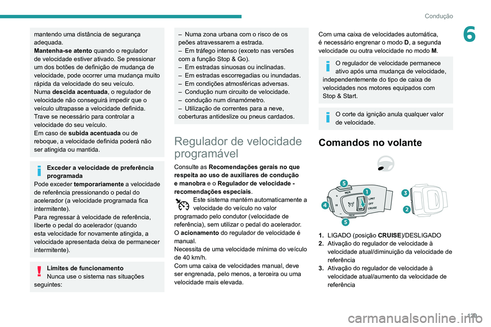 Peugeot 508 2020 Manual do proprietário (in Portuguese) 129
Condução
6mantendo uma distância de segurança
adequada.
Mantenha-se atento quando o regulador
de velocidade estiver ativado. Se pressionar
um dos botões de definição de mudança de
velo Peugeot 508 2020 Manual do proprietário (in Portuguese) 129
Condução
6mantendo uma distância de segurança
adequada.
Mantenha-se atento quando o regulador
de velocidade estiver ativado. Se pressionar
um dos botões de definição de mudança de
velo