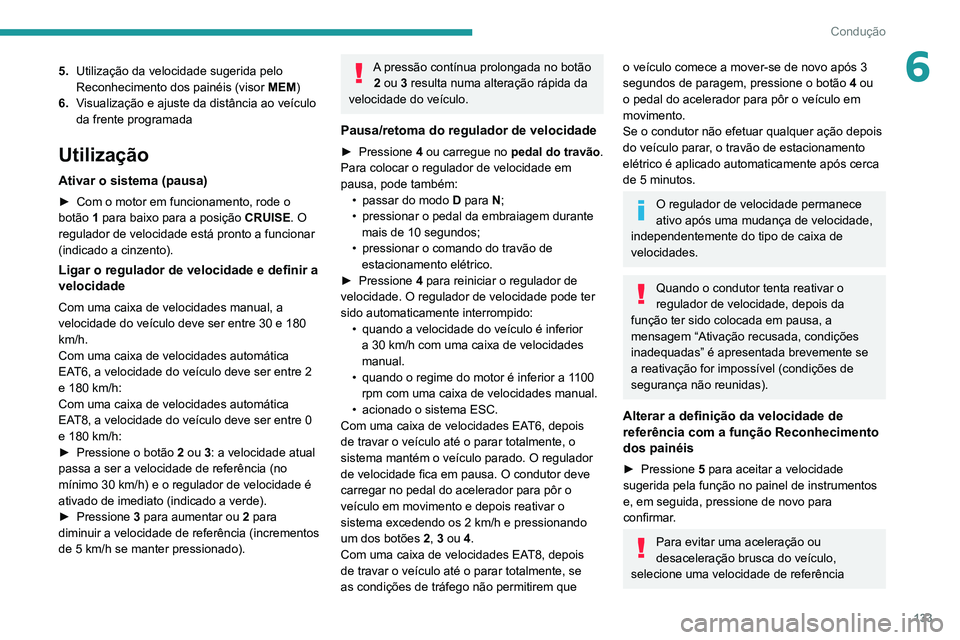 Peugeot 508 2020 Manual do proprietário (in Portuguese) 133
Condução
65.Utilização da velocidade sugerida pelo
Reconhecimento dos painéis (visor MEM)
6. Visualização e ajuste da distância ao veículo
da frente programada
Utilização
Ativar o si Peugeot 508 2020 Manual do proprietário (in Portuguese) 133
Condução
65.Utilização da velocidade sugerida pelo
Reconhecimento dos painéis (visor MEM)
6. Visualização e ajuste da distância ao veículo
da frente programada
Utilização
Ativar o si