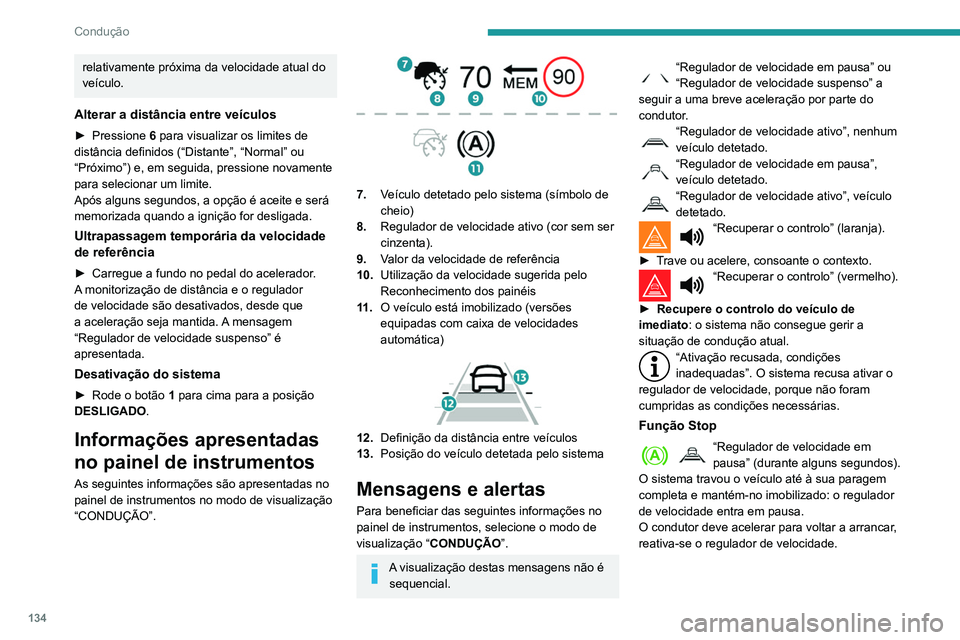 Peugeot 508 2020 Manual do proprietário (in Portuguese) 134
Condução
relativamente próxima da velocidade atual do
veículo.
Alterar a distância entre veículos
► Pressione 6 para visualizar os limites de
distância definidos (“Distante”, “No Peugeot 508 2020 Manual do proprietário (in Portuguese) 134
Condução
relativamente próxima da velocidade atual do
veículo.
Alterar a distância entre veículos
► Pressione 6 para visualizar os limites de
distância definidos (“Distante”, “No