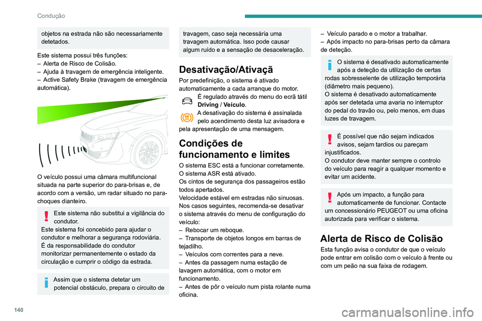Peugeot 508 2020 Manual do proprietário (in Portuguese) 140
Condução
objetos na estrada não são necessariamente
detetados.
Este sistema possui três funções:
–
Alerta de Risco de Colisão.
–
Ajuda à travagem de emergência inteligente.
– Peugeot 508 2020 Manual do proprietário (in Portuguese) 140
Condução
objetos na estrada não são necessariamente
detetados.
Este sistema possui três funções:
–
Alerta de Risco de Colisão.
–
Ajuda à travagem de emergência inteligente.
–