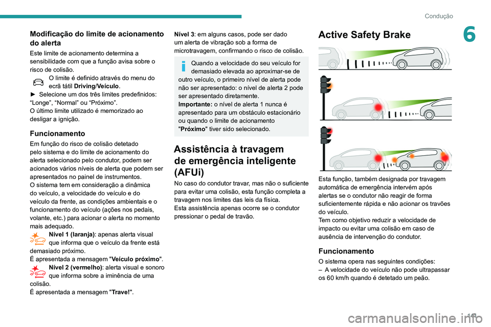 Peugeot 508 2020 Manual do proprietário (in Portuguese) 141
Condução
6Modificação do limite de acionamento
do alerta
Este limite de acionamento determina a
sensibilidade com que a função avisa sobre o
risco de colisão.
O limite é definido atrav Peugeot 508 2020 Manual do proprietário (in Portuguese) 141
Condução
6Modificação do limite de acionamento
do alerta
Este limite de acionamento determina a
sensibilidade com que a função avisa sobre o
risco de colisão.
O limite é definido atrav