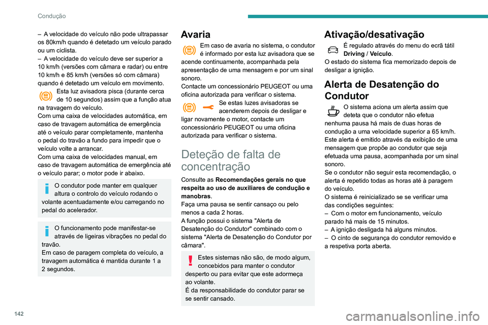 Peugeot 508 2020 Manual do proprietário (in Portuguese) 142
Condução
– A velocidade do veículo não pode ultrapassar
os 80km/h quando é detetado um veículo parado
ou um ciclista.
–
A
velocidade do veículo deve ser superior a
10
km/h (vers Peugeot 508 2020 Manual do proprietário (in Portuguese) 142
Condução
– A velocidade do veículo não pode ultrapassar
os 80km/h quando é detetado um veículo parado
ou um ciclista.
–
A
velocidade do veículo deve ser superior a
10
km/h (vers