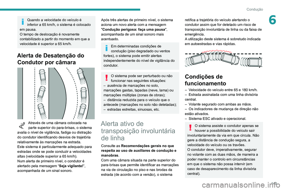 Peugeot 508 2020 Manual do proprietário (in Portuguese) 143
Condução
6Quando a velocidade do veículo é
inferior a 65 km/h, o sistema é colocado
em pausa.
O tempo de deslocação é novamente
contabilizado a partir do momento em que a
velocidade Peugeot 508 2020 Manual do proprietário (in Portuguese) 143
Condução
6Quando a velocidade do veículo é
inferior a 65 km/h, o sistema é colocado
em pausa.
O tempo de deslocação é novamente
contabilizado a partir do momento em que a
velocidade