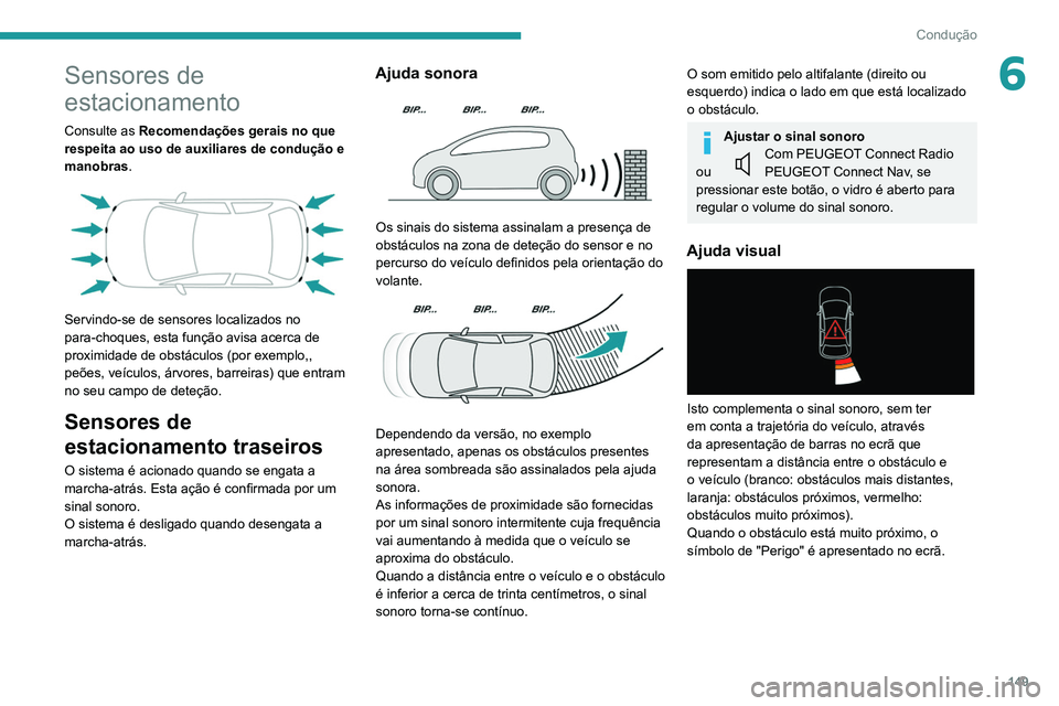 Peugeot 508 2020 Manual do proprietário (in Portuguese) 149
Condução
6Sensores de
estacionamento
Consulte as Recomendações gerais no que
respeita ao uso de auxiliares de condução e
manobras.
Servindo-se de sensores localizados no
para-choques Peugeot 508 2020 Manual do proprietário (in Portuguese) 149
Condução
6Sensores de
estacionamento
Consulte as Recomendações gerais no que
respeita ao uso de auxiliares de condução e
manobras.
Servindo-se de sensores localizados no
para-choques
