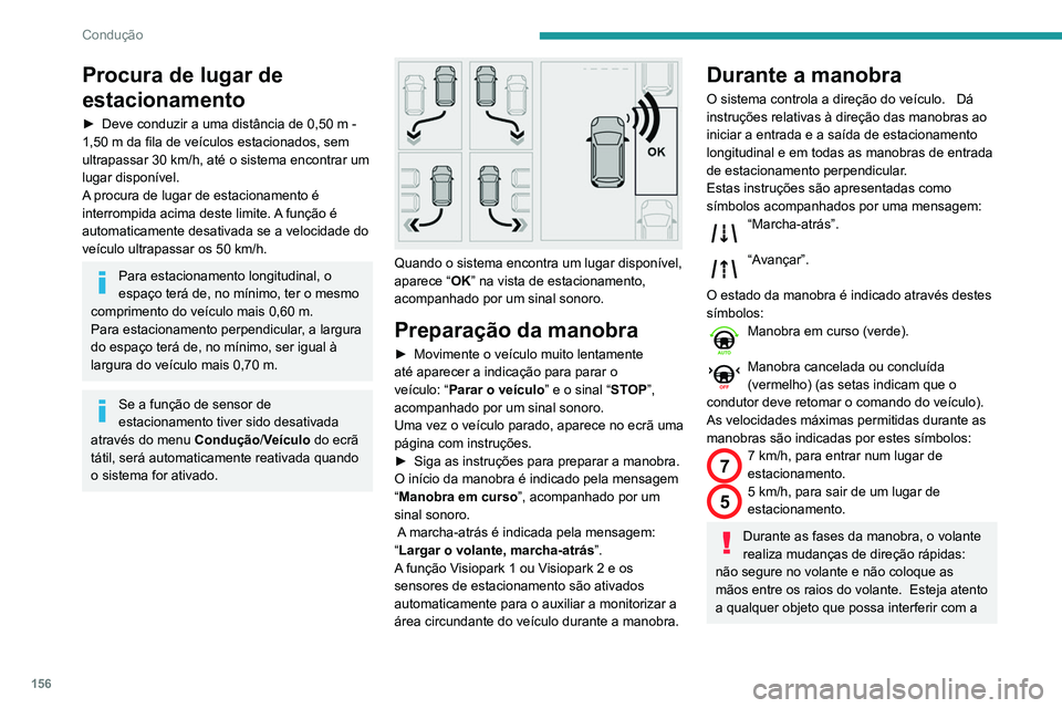Peugeot 508 2020 Manual do proprietário (in Portuguese) 156
Condução
Procura de lugar de
estacionamento
► Deve conduzir a uma distância de 0,50 m -
1,50 m da fila de veículos estacionados, sem
ultrapassar 30 km/h, até o sistema encontrar um
luga Peugeot 508 2020 Manual do proprietário (in Portuguese) 156
Condução
Procura de lugar de
estacionamento
► Deve conduzir a uma distância de 0,50 m -
1,50 m da fila de veículos estacionados, sem
ultrapassar 30 km/h, até o sistema encontrar um
luga