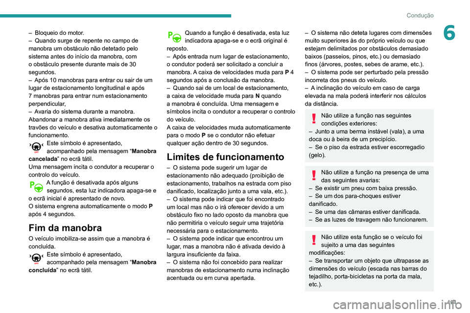 Peugeot 508 2020 Manual do proprietário (in Portuguese) 161
Condução
6– Bloqueio do motor.
– Quando surge de repente no campo de
manobra um obstáculo não detetado pelo
sistema antes do início da manobra, com
o obstáculo presente durante mais Peugeot 508 2020 Manual do proprietário (in Portuguese) 161
Condução
6– Bloqueio do motor.
– Quando surge de repente no campo de
manobra um obstáculo não detetado pelo
sistema antes do início da manobra, com
o obstáculo presente durante mais