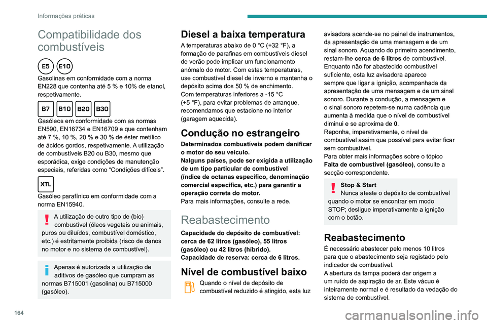 Peugeot 508 2020 Manual do proprietário (in Portuguese) 164
Informações práticas
Compatibilidade dos
combustíveis
Gasolinas em conformidade com a norma
EN228 que contenha até 5 % e 10% de etanol,
respetivamente.
Gasóleos em conformidade com Peugeot 508 2020 Manual do proprietário (in Portuguese) 164
Informações práticas
Compatibilidade dos
combustíveis
Gasolinas em conformidade com a norma
EN228 que contenha até 5 % e 10% de etanol,
respetivamente.
Gasóleos em conformidade com