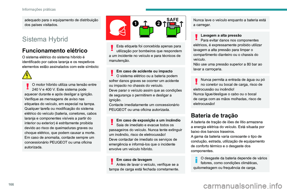 Peugeot 508 2020 Manual do proprietário (in Portuguese) 166
Informações práticas
No caso de danos da bateria
É estritamente proibido reparar o veículo.
Não toque nos líquidos provenientes da
bateria e em caso de contacto da pele com
estes produtos Peugeot 508 2020 Manual do proprietário (in Portuguese) 166
Informações práticas
No caso de danos da bateria
É estritamente proibido reparar o veículo.
Não toque nos líquidos provenientes da
bateria e em caso de contacto da pele com
estes produtos