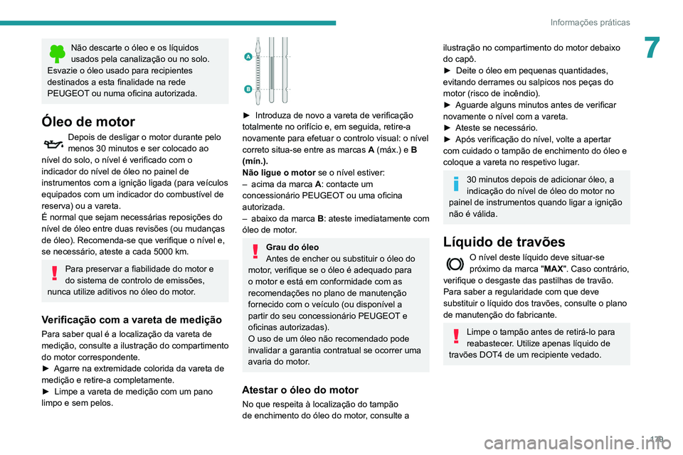 Peugeot 508 2020 Manual do proprietário (in Portuguese) 179
Informações práticas
7Não descarte o óleo e os líquidos
usados pela canalização ou no solo.
Esvazie o óleo usado para recipientes
destinados a esta finalidade na rede
PEUGEOT ou numa o Peugeot 508 2020 Manual do proprietário (in Portuguese) 179
Informações práticas
7Não descarte o óleo e os líquidos
usados pela canalização ou no solo.
Esvazie o óleo usado para recipientes
destinados a esta finalidade na rede
PEUGEOT ou numa o