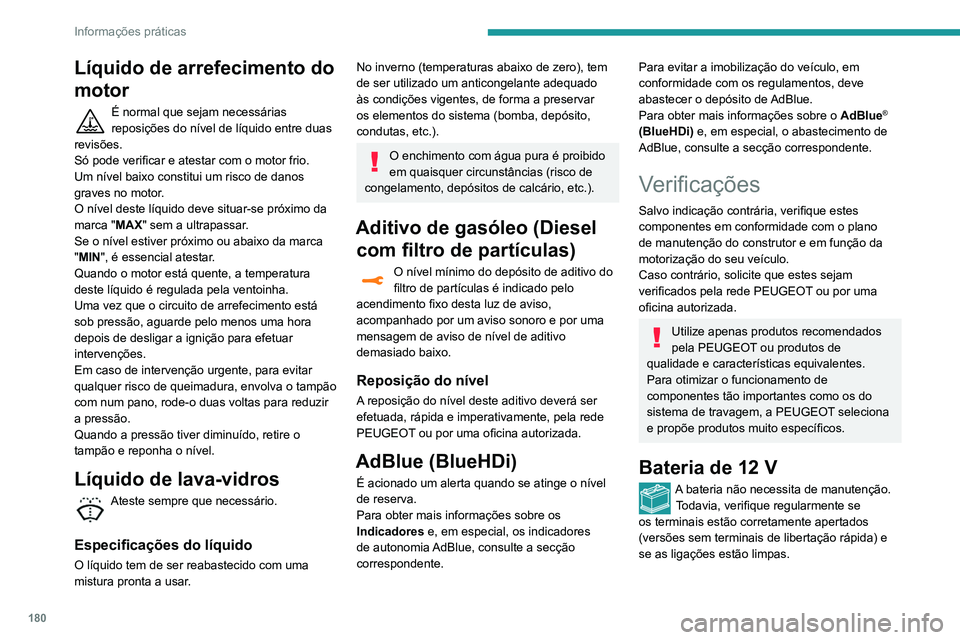 Peugeot 508 2020 Manual do proprietário (in Portuguese) 180
Informações práticas
Para mais informações sobre as
precauções a tomar antes de uma
operação na bateria de 12 V, consulte a
secção correspondente.
As versões equipadas com Stop & S Peugeot 508 2020 Manual do proprietário (in Portuguese) 180
Informações práticas
Para mais informações sobre as
precauções a tomar antes de uma
operação na bateria de 12 V, consulte a
secção correspondente.
As versões equipadas com Stop & S