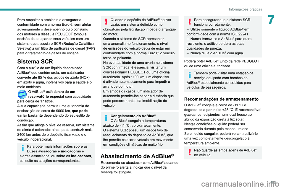 Peugeot 508 2020 Manual do proprietário (in Portuguese) 183
Informações práticas
7Para respeitar o ambiente e assegurar a
conformidade com a norma Euro 6, sem afetar
adversamente o desempenho ou o consumo
dos motores a diesel, a PEUGEOT tomou a
deci Peugeot 508 2020 Manual do proprietário (in Portuguese) 183
Informações práticas
7Para respeitar o ambiente e assegurar a
conformidade com a norma Euro 6, sem afetar
adversamente o desempenho ou o consumo
dos motores a diesel, a PEUGEOT tomou a
deci
