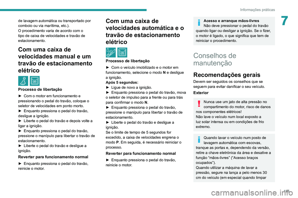 Peugeot 508 2020 Manual do proprietário (in Portuguese) 185
Informações práticas
7de lavagem automática ou transportado por
comboio ou via marítima, etc.).
O procedimento varia de acordo com o
tipo de caixa de velocidades e travão de
estacionament Peugeot 508 2020 Manual do proprietário (in Portuguese) 185
Informações práticas
7de lavagem automática ou transportado por
comboio ou via marítima, etc.).
O procedimento varia de acordo com o
tipo de caixa de velocidades e travão de
estacionament