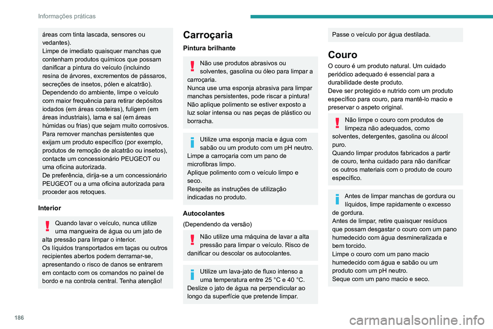 Peugeot 508 2020 Manual do proprietário (in Portuguese) 186
Informações práticas
áreas com tinta lascada, sensores ou
vedantes).
Limpe de imediato quaisquer manchas que
contenham produtos químicos que possam
danificar a pintura do veículo (incluin Peugeot 508 2020 Manual do proprietário (in Portuguese) 186
Informações práticas
áreas com tinta lascada, sensores ou
vedantes).
Limpe de imediato quaisquer manchas que
contenham produtos químicos que possam
danificar a pintura do veículo (incluin