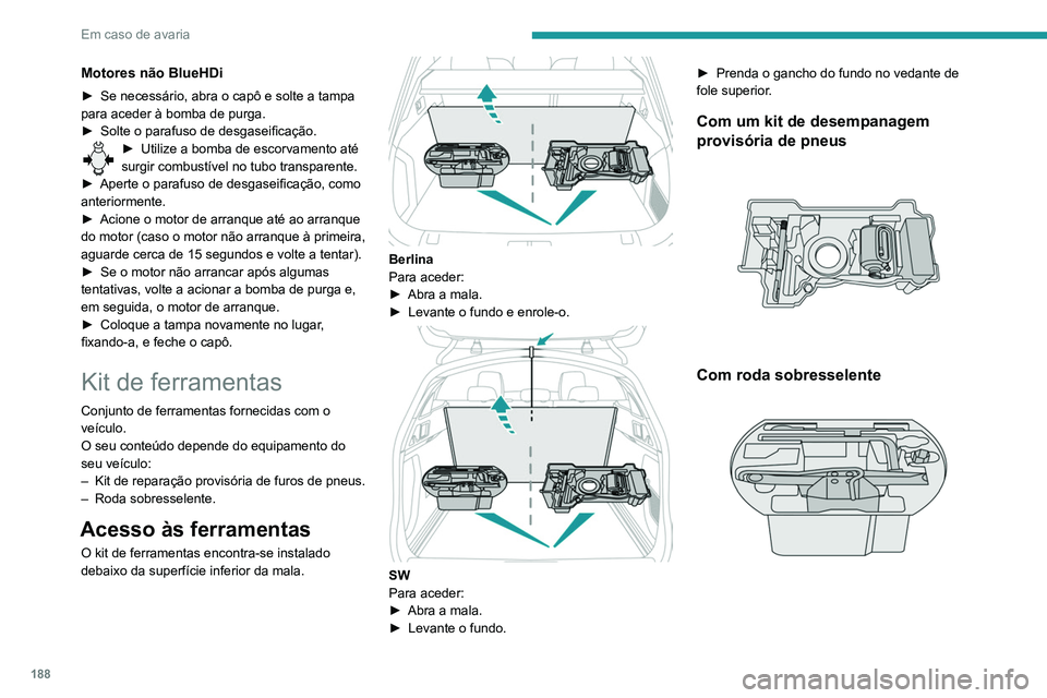 Peugeot 508 2020 Manual do proprietário (in Portuguese) 188
Em caso de avaria
Estas ferramentas são específicas para
o seu veículo e podem variar consoante
o equipamento.
Não as utilize para outros fins.
O macaco deve ser utilizado apenas
para subst Peugeot 508 2020 Manual do proprietário (in Portuguese) 188
Em caso de avaria
Estas ferramentas são específicas para
o seu veículo e podem variar consoante
o equipamento.
Não as utilize para outros fins.
O macaco deve ser utilizado apenas
para subst