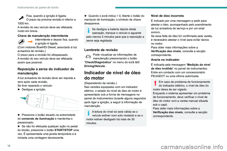 Peugeot 508 2020  Manual do proprietário (in Portuguese) 18
Instrumentos do painel de bordo
Fixa, quando a ignição é ligada.
O prazo da próxima revisão é inferior a 
1000 km.
A revisão do seu veículo deve ser efetuada 
muito em breve.
Chave de manut
