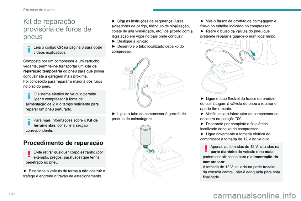 Peugeot 508 2020 Manual do proprietário (in Portuguese) 190
Em caso de avaria
Kit de reparação
provisória de furos de
pneus
Leia o código QR na página 3 para obter
vídeos explicativos.
Composto por um compressor e um cartucho
vedante, permite-lhe Peugeot 508 2020 Manual do proprietário (in Portuguese) 190
Em caso de avaria
Kit de reparação
provisória de furos de
pneus
Leia o código QR na página 3 para obter
vídeos explicativos.
Composto por um compressor e um cartucho
vedante, permite-lhe