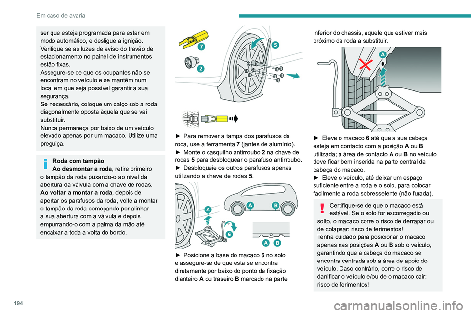 Peugeot 508 2020 Manual do proprietário (in Portuguese) 194
Em caso de avaria
► Retire os parafusos e guarde-os num lugar
limpo.
► Retire a roda.
Montagem da roda
Montagem de uma roda sobresselente
em aço ou de utilização temporária
Se o Peugeot 508 2020 Manual do proprietário (in Portuguese) 194
Em caso de avaria
► Retire os parafusos e guarde-os num lugar
limpo.
► Retire a roda.
Montagem da roda
Montagem de uma roda sobresselente
em aço ou de utilização temporária
Se o