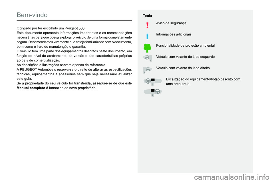 Peugeot 508 2020  Manual do proprietário (in Portuguese)   
 
 
 
  
   
   
 
  
 
  
 
 
   
 
 
   
 
 
  
Bem-vindo
Obrigado por ter escolhido um Peugeot 508.
Este documento apresenta informações importantes e as recomendações 
necessárias para que