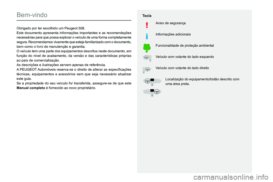 Peugeot 508 2020 Manual do proprietário (in Portuguese)
Bem-vindo
Obrigado por ter escolhido um Peugeot 508.
Este documento apresenta informações importantes e as recomendações
necessárias para que Peugeot 508 2020 Manual do proprietário (in Portuguese)
Bem-vindo
Obrigado por ter escolhido um Peugeot 508.
Este documento apresenta informações importantes e as recomendações
necessárias para que