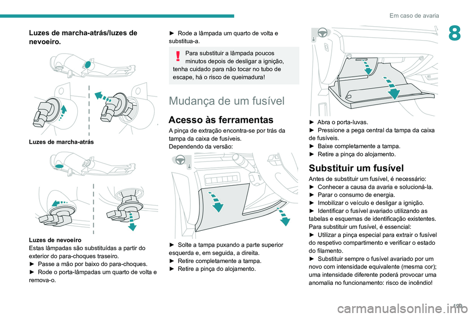 Peugeot 508 2020 Manual do proprietário (in Portuguese) 199
Em caso de avaria
8Luzes de marcha-atrás/luzes de
nevoeiro.
Luzes de marcha-atrás
Luzes de nevoeiro
Estas lâmpadas são substituídas a partir do
exterior do para-choques traseiro.
► Peugeot 508 2020 Manual do proprietário (in Portuguese) 199
Em caso de avaria
8Luzes de marcha-atrás/luzes de
nevoeiro.
Luzes de marcha-atrás
Luzes de nevoeiro
Estas lâmpadas são substituídas a partir do
exterior do para-choques traseiro.
►