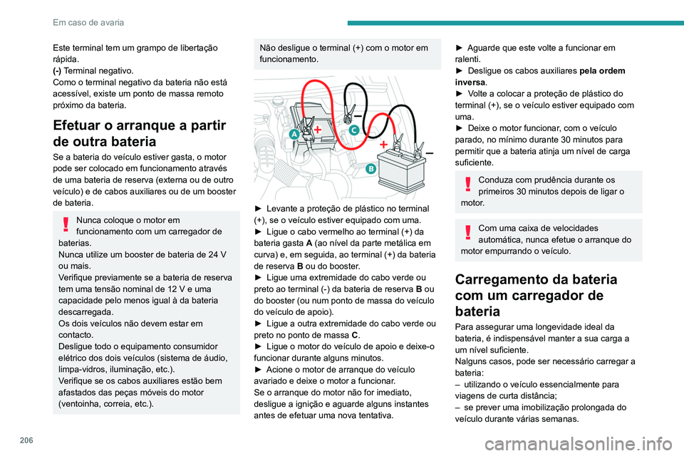 Peugeot 508 2020 Manual do proprietário (in Portuguese) 206
Em caso de avaria
Este terminal tem um grampo de libertação
rápida.
(-) Terminal negativo.
Como o terminal negativo da bateria não está
acessível, existe um ponto de massa remoto
próximo Peugeot 508 2020 Manual do proprietário (in Portuguese) 206
Em caso de avaria
Este terminal tem um grampo de libertação
rápida.
(-) Terminal negativo.
Como o terminal negativo da bateria não está
acessível, existe um ponto de massa remoto
próximo