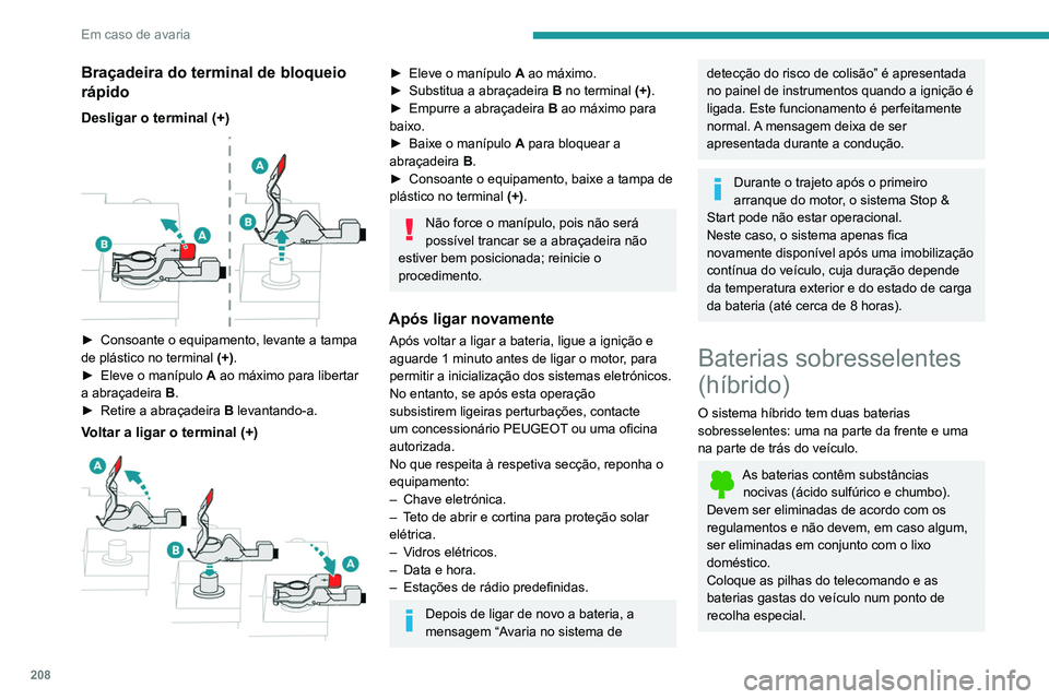Peugeot 508 2020 Manual do proprietário (in Portuguese) 208
Em caso de avaria
Antes de manusear as baterias, proteja os seus olhos e o rosto.
Qualquer operação nas baterias deverá ser
efetuada num local ventilado e afastado de
chamas livres ou de font Peugeot 508 2020 Manual do proprietário (in Portuguese) 208
Em caso de avaria
Antes de manusear as baterias, proteja os seus olhos e o rosto.
Qualquer operação nas baterias deverá ser
efetuada num local ventilado e afastado de
chamas livres ou de font