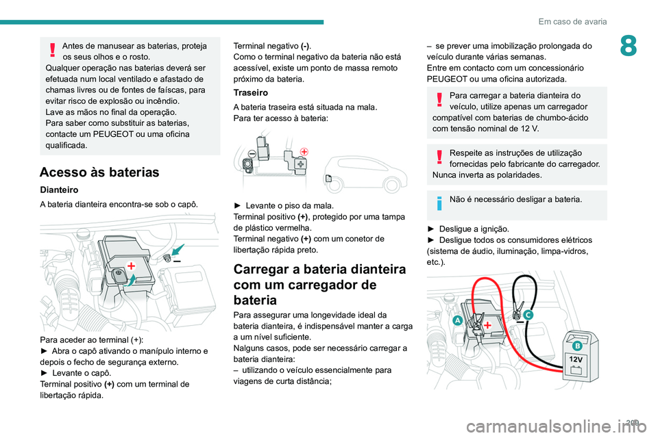 Peugeot 508 2020 Manual do proprietário (in Portuguese) 209
Em caso de avaria
8Antes de manusear as baterias, proteja os seus olhos e o rosto.
Qualquer operação nas baterias deverá ser
efetuada num local ventilado e afastado de
chamas livres ou de fon Peugeot 508 2020 Manual do proprietário (in Portuguese) 209
Em caso de avaria
8Antes de manusear as baterias, proteja os seus olhos e o rosto.
Qualquer operação nas baterias deverá ser
efetuada num local ventilado e afastado de
chamas livres ou de fon