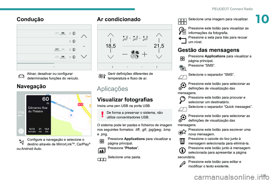 Peugeot 508 2020 Manual do proprietário (in Portuguese) 225
PEUGEOT Connect Radio
10Condução
Ativar, desativar ou configurar determinadas funções do veículo.
Navegação
Configure a navegação e selecione o
destino através de MirrorLinkTM, Ca Peugeot 508 2020 Manual do proprietário (in Portuguese) 225
PEUGEOT Connect Radio
10Condução
Ativar, desativar ou configurar determinadas funções do veículo.
Navegação
Configure a navegação e selecione o
destino através de MirrorLinkTM, Ca