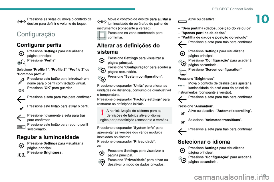 Peugeot 508 2020 Manual do proprietário (in Portuguese) 233
PEUGEOT Connect Radio
10Pressione as setas ou mova o controlo de
deslize para definir o volume do toque.
Configuração
Configurar perfis
Pressione Settings para visualizar a
página principal.
Peugeot 508 2020 Manual do proprietário (in Portuguese) 233
PEUGEOT Connect Radio
10Pressione as setas ou mova o controlo de
deslize para definir o volume do toque.
Configuração
Configurar perfis
Pressione Settings para visualizar a
página principal.