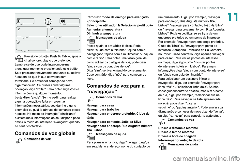 Peugeot 508 2020 Manual do proprietário (in Portuguese) 241
PEUGEOT Connect Nav
11
Pressione o botão Push To T alk e, após o
sinal sonoro, diga o que pretende.
Lembre-se
de que pode interromper-me
a
qualquer momento pressionando Peugeot 508 2020 Manual do proprietário (in Portuguese) 241
PEUGEOT Connect Nav
11
Pressione o botão Push To T alk e, após o
sinal sonoro, diga o que pretende.
Lembre-se
de que pode interromper-me
a
qualquer momento pressionando