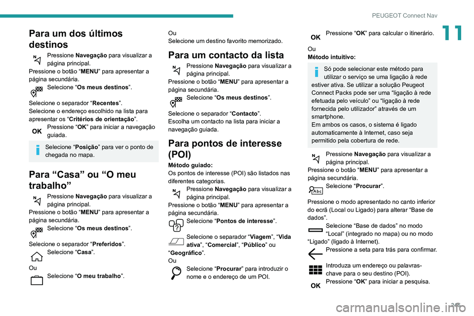 Peugeot 508 2020 Manual do proprietário (in Portuguese) 245
PEUGEOT Connect Nav
11Para um dos últimos
destinos
Pressione Navegação para visualizar a
página principal.
Pressione o botão “ MENU” para apresentar a
página secundária.
Selecione Peugeot 508 2020 Manual do proprietário (in Portuguese) 245
PEUGEOT Connect Nav
11Para um dos últimos
destinos
Pressione Navegação para visualizar a
página principal.
Pressione o botão “ MENU” para apresentar a
página secundária.
Selecione