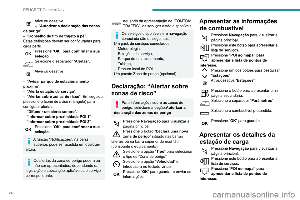 Peugeot 508 2020 Manual do proprietário (in Portuguese) 248
PEUGEOT Connect Nav
Pressione um dos botões para pesquisar
“Estações”.
Ative/desative “Estações ”.
Pressione o botão para apresentar uma
página secundária.
Selecione o separador Peugeot 508 2020 Manual do proprietário (in Portuguese) 248
PEUGEOT Connect Nav
Pressione um dos botões para pesquisar
“Estações”.
Ative/desative “Estações ”.
Pressione o botão para apresentar uma
página secundária.
Selecione o separador