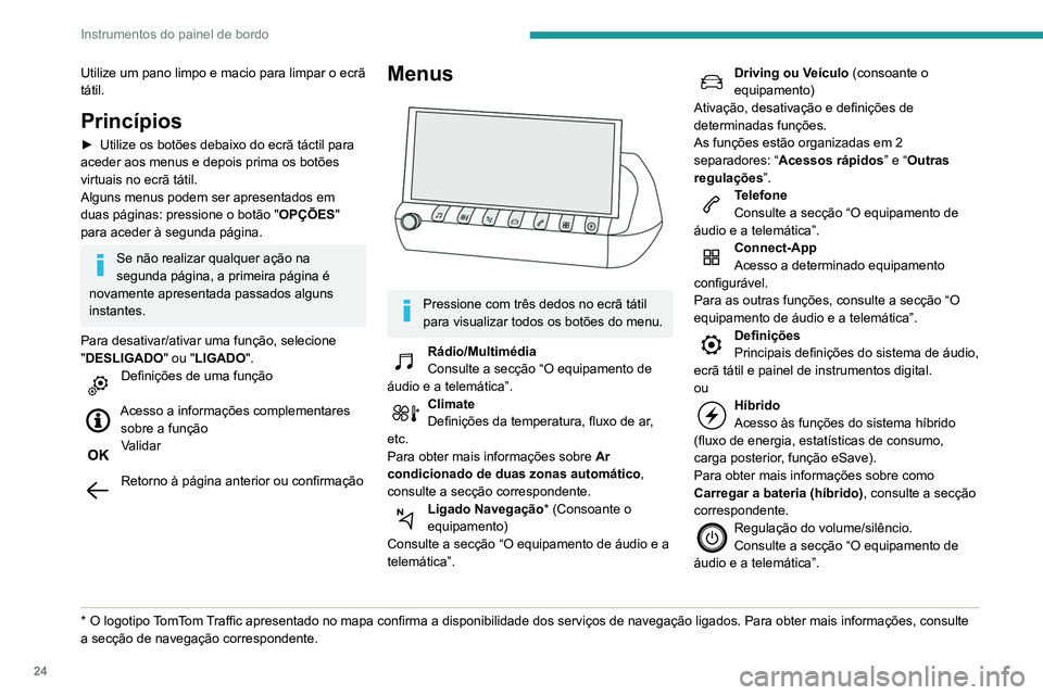 Peugeot 508 2020 Manual do proprietário (in Portuguese) 24
Instrumentos do painel de bordo
Utilize um pano limpo e macio para limpar o ecrã
tátil.
Princípios
► Utilize os botões debaixo do ecrã táctil para
aceder aos menus e depois prima os botõ Peugeot 508 2020 Manual do proprietário (in Portuguese) 24
Instrumentos do painel de bordo
Utilize um pano limpo e macio para limpar o ecrã
tátil.
Princípios
► Utilize os botões debaixo do ecrã táctil para
aceder aos menus e depois prima os botõ