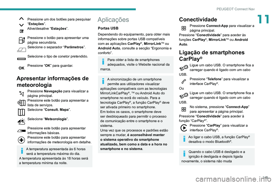 Peugeot 508 2020 Manual do proprietário (in Portuguese) 249
PEUGEOT Connect Nav
11Pressione um dos botões para pesquisar
“Estações”.
Ative/desative “Estações ”.
Pressione o botão para apresentar uma
página secundária.
Selecione o separad Peugeot 508 2020 Manual do proprietário (in Portuguese) 249
PEUGEOT Connect Nav
11Pressione um dos botões para pesquisar
“Estações”.
Ative/desative “Estações ”.
Pressione o botão para apresentar uma
página secundária.
Selecione o separad