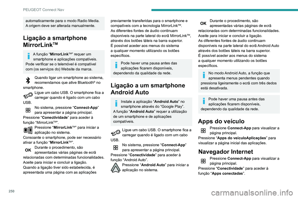 Peugeot 508 2020 Manual do proprietário (in Portuguese) 250
PEUGEOT Connect Nav
Pressione “Apps conectadas” para visualizar a
página inicial do browser.
Selecione o país de residência.
Pressione “ OK” para gravar e iniciar o
browser.
A ligaç Peugeot 508 2020 Manual do proprietário (in Portuguese) 250
PEUGEOT Connect Nav
Pressione “Apps conectadas” para visualizar a
página inicial do browser.
Selecione o país de residência.
Pressione “ OK” para gravar e iniciar o
browser.
A ligaç