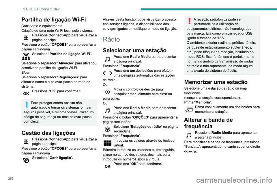 Peugeot 508 2020 Manual do proprietário (in Portuguese) 252
PEUGEOT Connect Nav
Ativar/desativar o RDS
O RDS, se ativado, permite continuar a ouvir a
mesma estação graças ao regresso automático
a frequências alternativas.
Pressione Radio Media para Peugeot 508 2020 Manual do proprietário (in Portuguese) 252
PEUGEOT Connect Nav
Ativar/desativar o RDS
O RDS, se ativado, permite continuar a ouvir a
mesma estação graças ao regresso automático
a frequências alternativas.
Pressione Radio Media para