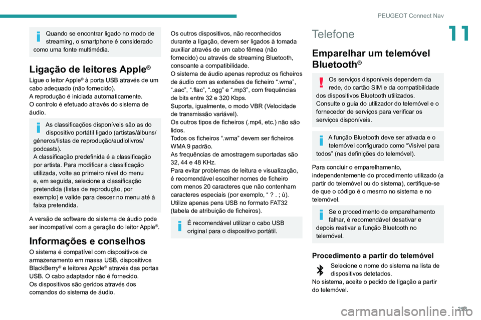 Peugeot 508 2020 Manual do proprietário (in Portuguese) 255
PEUGEOT Connect Nav
11Quando se encontrar ligado no modo de
streaming, o smartphone é considerado
como uma fonte multimédia.
Ligação de leitores Apple®
Ligue o leitor Apple® à porta USB a Peugeot 508 2020 Manual do proprietário (in Portuguese) 255
PEUGEOT Connect Nav
11Quando se encontrar ligado no modo de
streaming, o smartphone é considerado
como uma fonte multimédia.
Ligação de leitores Apple®
Ligue o leitor Apple® à porta USB a