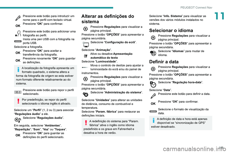 Peugeot 508 2020 Manual do proprietário (in Portuguese) 259
PEUGEOT Connect Nav
11Pressione este botão para introduzir um
nome para o perfil com teclado virtual.
Pressione “OK” para confirmar.
Pressione este botão para adicionar uma
fotografia ao Peugeot 508 2020 Manual do proprietário (in Portuguese) 259
PEUGEOT Connect Nav
11Pressione este botão para introduzir um
nome para o perfil com teclado virtual.
Pressione “OK” para confirmar.
Pressione este botão para adicionar uma
fotografia ao
