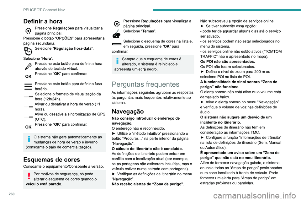 Peugeot 508 2020 Manual do proprietário (in Portuguese) 260
PEUGEOT Connect Nav
Definir a hora
Pressione Regulações para visualizar a
página principal.
Pressione o botão “ OPÇÕES” para apresentar a
página secundária.
Selecione “ Regulação Peugeot 508 2020 Manual do proprietário (in Portuguese) 260
PEUGEOT Connect Nav
Definir a hora
Pressione Regulações para visualizar a
página principal.
Pressione o botão “ OPÇÕES” para apresentar a
página secundária.
Selecione “ Regulação